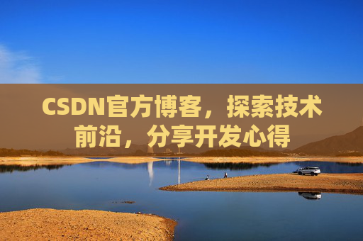 CSDN官方博客,探索技术前沿,分享开发心得 CSDN官方博客,探索技术前沿,分享开发心得